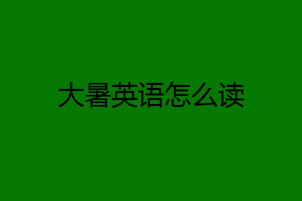 大暑英语怎么读