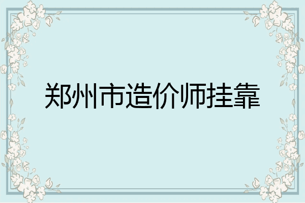 郑州市造价师挂靠