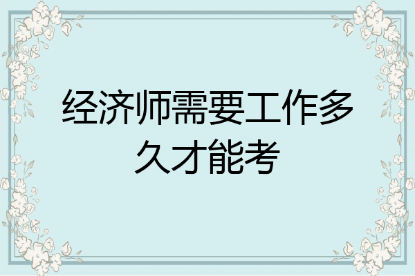 经济师需要工作多久才能考