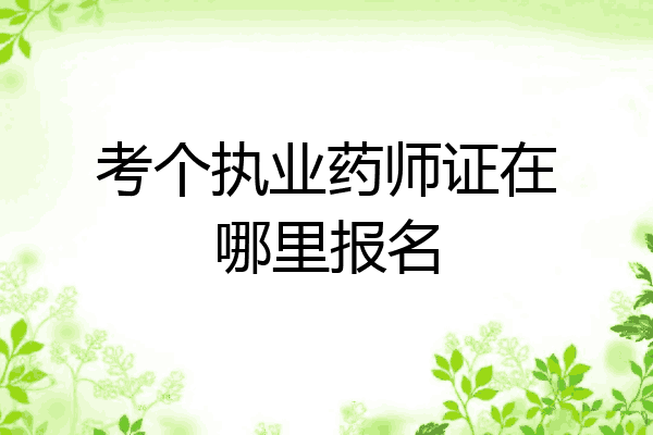 考个执业药师证在哪里报名