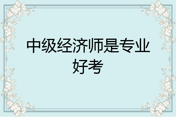 中级经济师是专业好考