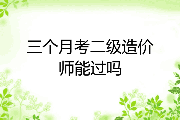 三个月考二级造价师能过吗
