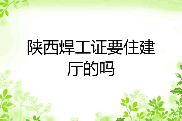 陕西焊工证要住建厅的吗