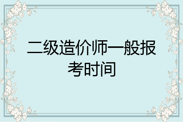 二级造价师一般报考时间