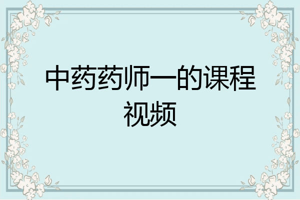 中药药师一的课程视频