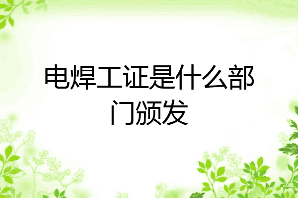 电焊工证是什么部门颁发