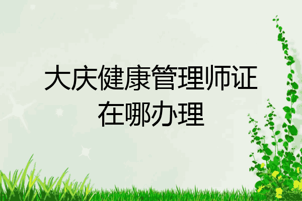 大庆健康管理师证在哪办理