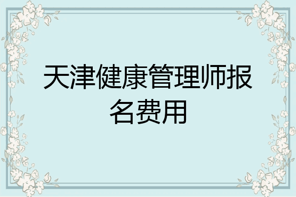 天津健康管理师报名费用