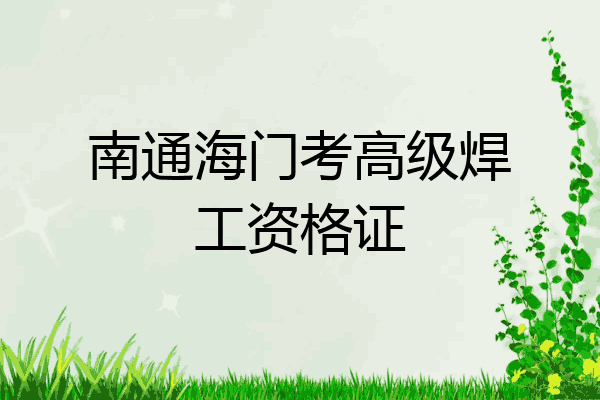 南通海门考高级焊工资格证