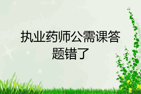 执业药师公需课答题错了