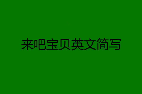 来吧宝贝英文简写