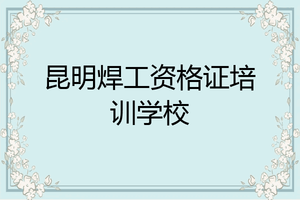 昆明焊工资格证培训学校