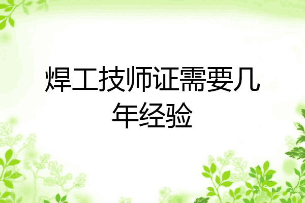 焊工技师证需要几年经验