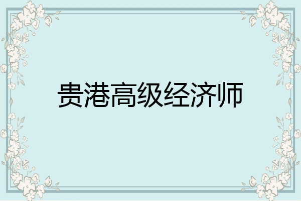 贵港高级经济师