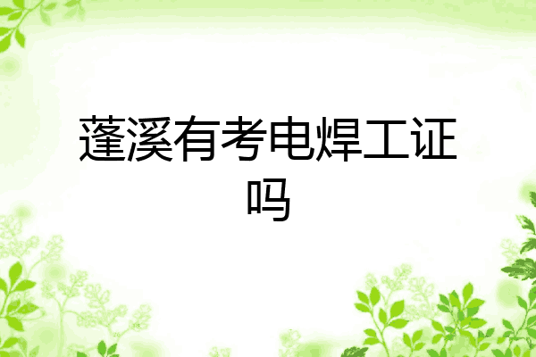 蓬溪有考电焊工证吗