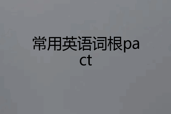 常用英语词根pact