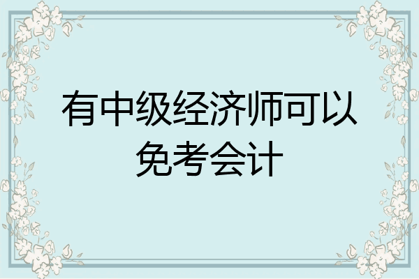 有中级经济师可以免考会计