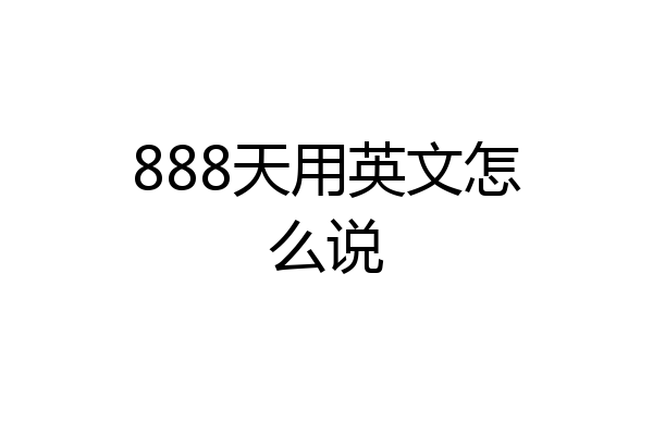 888天用英文怎么说
