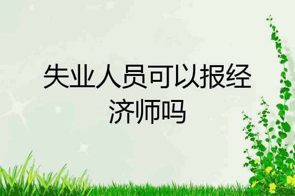 失业人员可以报经济师吗