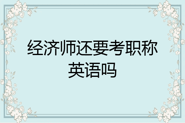 经济师还要考职称英语吗