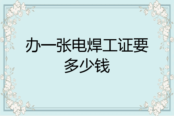 办一张电焊工证要多少钱