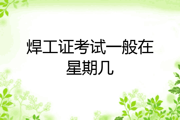 焊工证考试一般在星期几