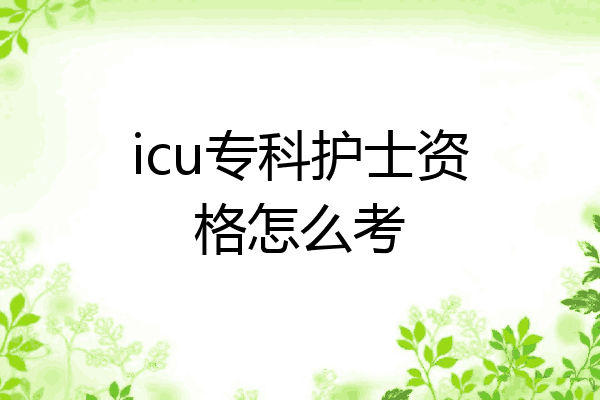 icu专科护士资格怎么考