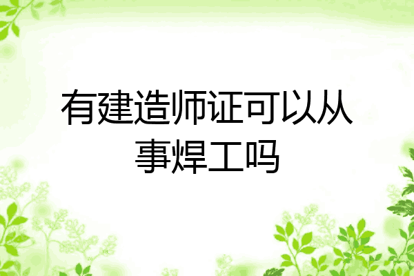有建造师证可以从事焊工吗