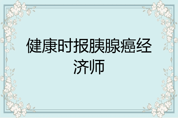 健康时报胰腺癌经济师