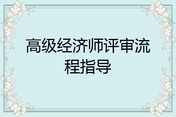 高级经济师评审流程指导