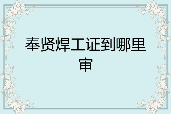 奉贤焊工证到哪里审