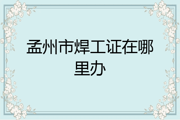 孟州市焊工证在哪里办
