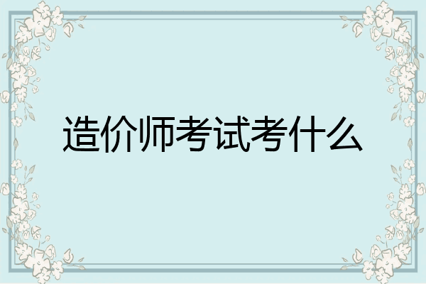 造价师考试考什么