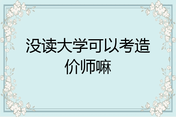 没读大学可以考造价师嘛