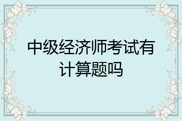 中级经济师考试有计算题吗