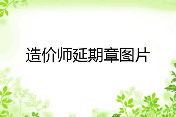 造价师延期章图片