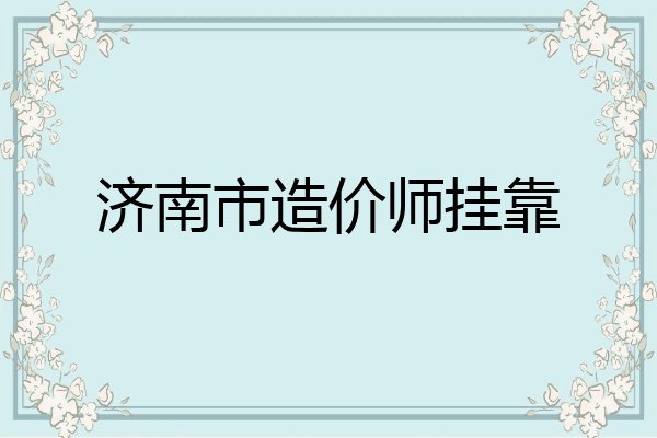 济南市造价师挂靠