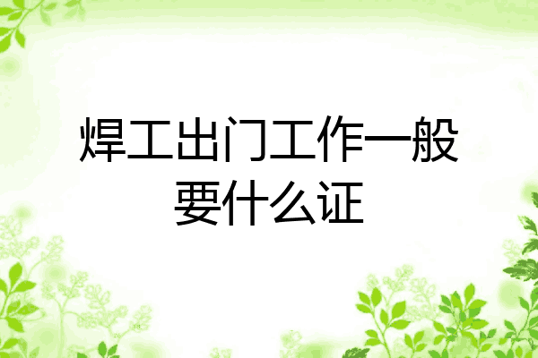 焊工出门工作一般要什么证