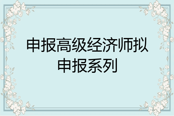 申报高级经济师拟申报系列