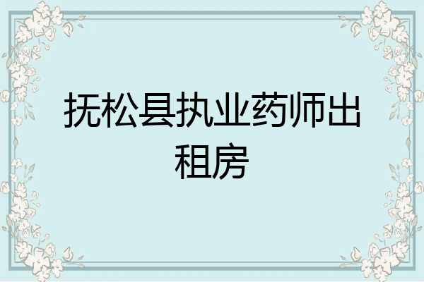 抚松县执业药师出租房