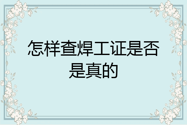 怎样查焊工证是否是真的