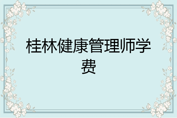 桂林健康管理师学费