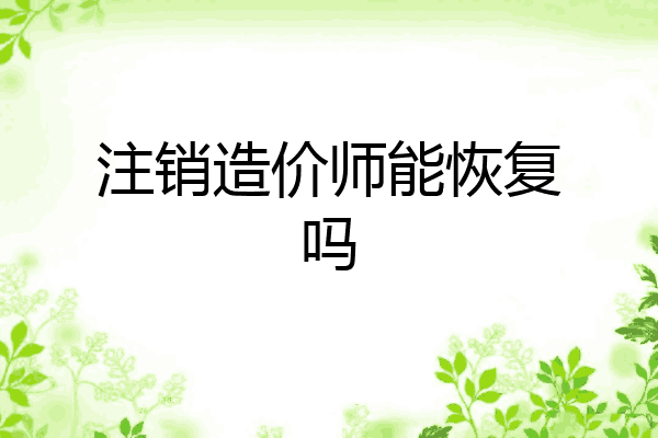 注销造价师能恢复吗
