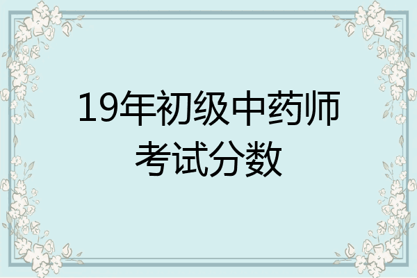 19年初级中药师考试分数