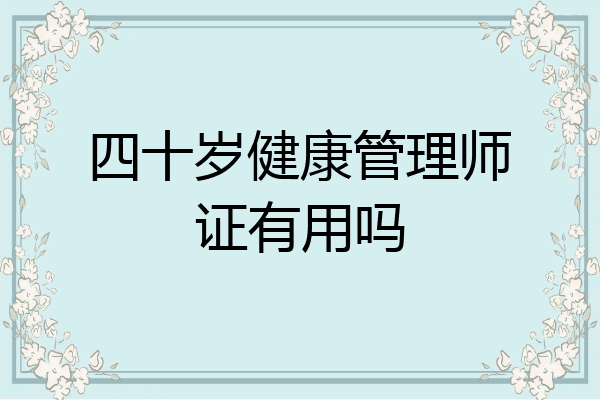 四十岁健康管理师证有用吗