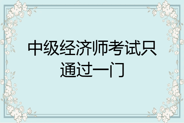 中级经济师考试只通过一门