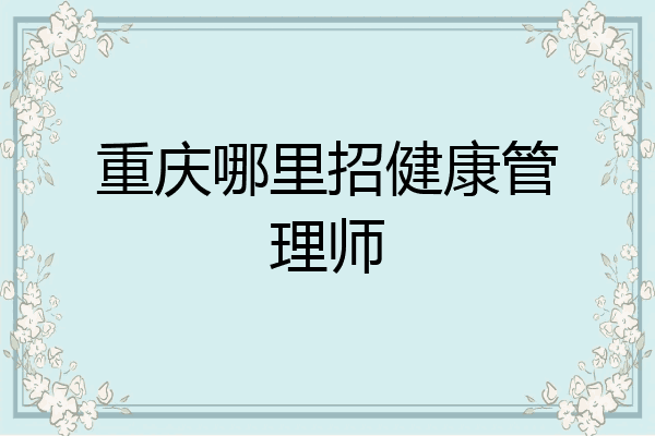 重庆哪里招健康管理师
