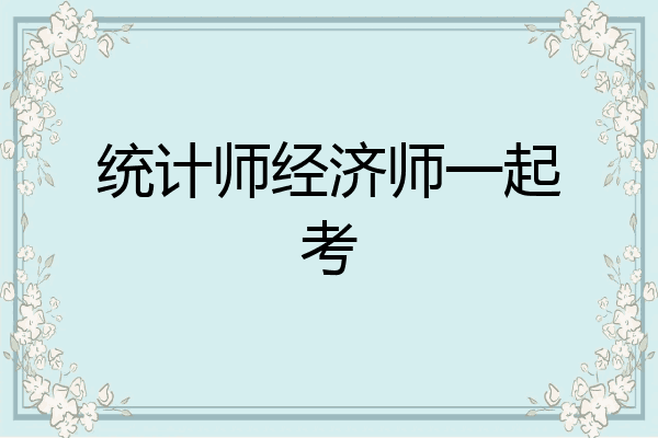 统计师经济师一起考