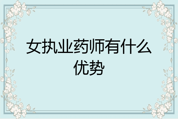 女执业药师有什么优势