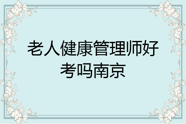 老人健康管理师好考吗南京